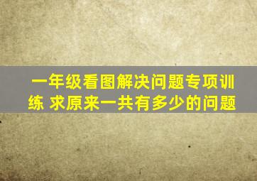 一年级看图解决问题专项训练 求原来一共有多少的问题